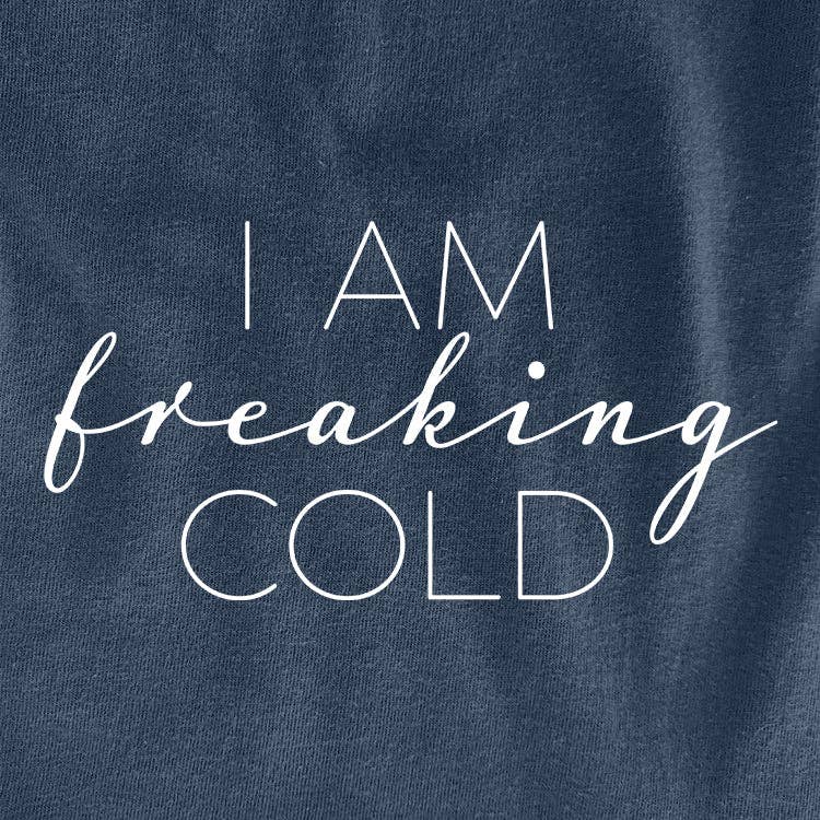 I Am Freaking Cold Sweatshirt