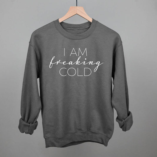 I Am Freaking Cold Sweatshirt