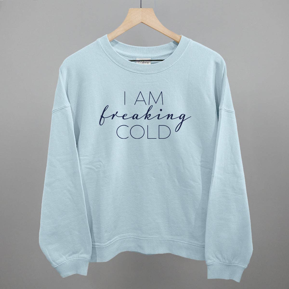 I Am Freaking Cold Sweatshirt